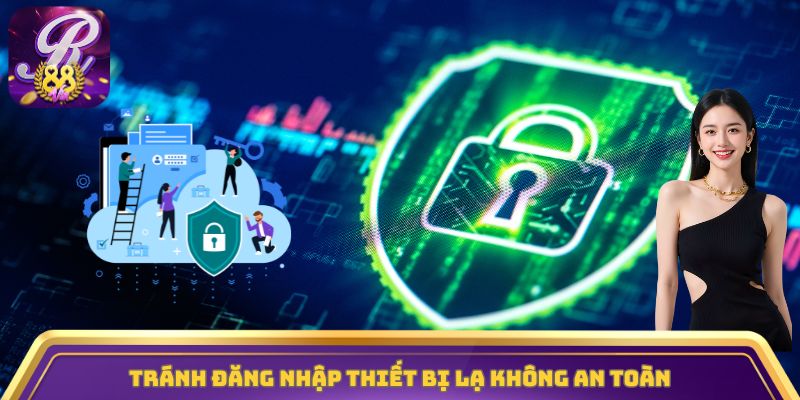 Tránh đăng nhập thiết bị lạ không an toàn